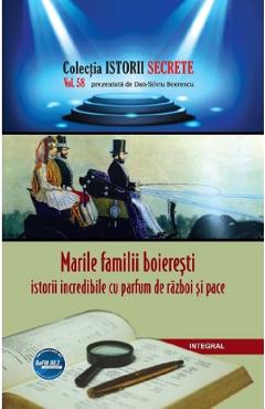 Istorii secrete Vol.58: Marile familii boieresti - Dan-Silviu Boerescu Istorii secrete Vol.58: Marile familii boieresti - Dan-Silviu Boerescu