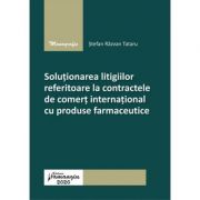 Solutionarea litigiilor referitoare la contractele de comert international cu produse farmaceutice - Stefan Razvan Tataru Solutionarea litigiilor referitoare la contractele de comert international cu produse farmaceutice - Stefan Razvan Tataru