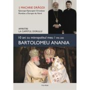 10 ani cu mitropolitul meu, Bartolomeu Anania (1998-2008). Amintiri la capatul dorului - Macarie Dragoi 10 ani cu mitropolitul meu, Bartolomeu Anania (1998-2008). Amintiri la capatul dorului - Macarie Dragoi
