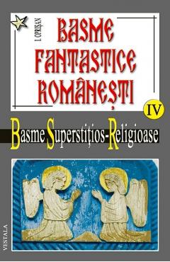 Basme fantastice romanesti IV (2 vol) - Basme superstitios - Religioase - I. Oprisan Basme fantastice romanesti IV (2 vol) - Basme superstitios - Religioase - I. Oprisan