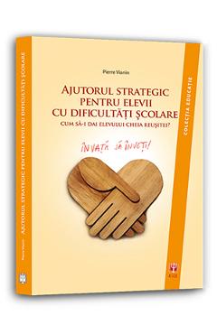 Ajutorul strategic pentru elevii cu dificultati scolare - Pierre Vianin Ajutorul strategic pentru elevii cu dificultati scolare - Pierre Vianin