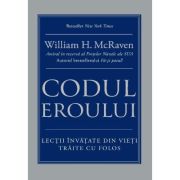 Codul eroului. Lectii invatate din vieti traite cu folos - William H. McRaven Codul eroului. Lectii invatate din vieti traite cu folos - William H. McRaven