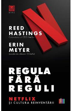Regula fara reguli. Netflix si cultura reinventarii - Reed Hastings, Erin Meyer Regula fara reguli. Netflix si cultura reinventarii - Reed Hastings, Erin Meyer