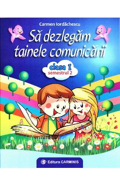 Sa dezlegam tainele comunicarii - Clasa 1 - Semestrul 2 - Carmen Iordachescu Sa dezlegam tainele comunicarii - Clasa 1 - Semestrul 2 - Carmen Iordachescu