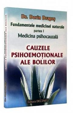 Fundamentele medicinei naturale - partea I. Medicina psihocauzala. Cauzele psihoemotionale ale bolilor - Principii Generale - Dorin Dragos Fundamentele medicinei naturale - partea I. Medicina psihocauzala. Cauzele psihoemotionale ale bolilor - Principii Generale - Dorin Dragos