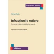 Infractiunile rutiere. Editia a 2-a. Comentarii, doctrina si jurisprudenta - Adrian Radu Infractiunile rutiere. Editia a 2-a. Comentarii, doctrina si jurisprudenta - Adrian Radu