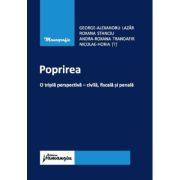 Poprirea. O tripla perspectiva - civila, fiscala si penala - George-Alexandru Lazar, Roxana Stanciu, Andra Roxana Trandafir, Horia Tit Poprirea. O tripla perspectiva - civila, fiscala si penala - George-Alexandru Lazar, Roxana Stanciu, Andra Roxana Trandafir, Horia Tit