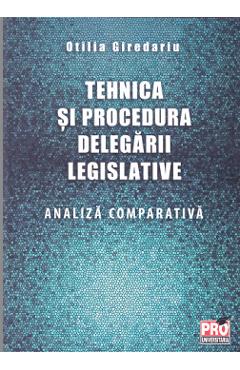 Tehnica si procedura delegarii legislative. Analiza comparativa - Otilia Giredariu Tehnica si procedura delegarii legislative. Analiza comparativa - Otilia Giredariu