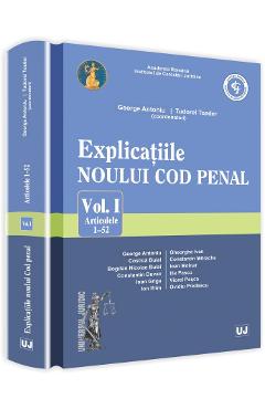 Explicatiile Noului Cod Penal Vol.1: Artcolele 1-52 - George Antoniu, Tudorel Toader Explicatiile Noului Cod Penal Vol.1: Artcolele 1-52 - George Antoniu, Tudorel Toader