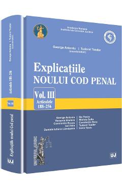 Explicatiile noului Cod penal vol.3: Art 188-256 - Georghe Antoniu, Tudorel Toader (coord) Explicatiile noului Cod penal vol.3: Art 188-256 - Georghe Antoniu, Tudorel Toader (coord)