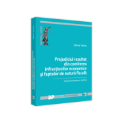 Prejudiciul rezultat din comiterea infractiunilor economice si faptelor de natura fiscala. Aspecte teoretice si practice - Malina Tebies Prejudiciul rezultat din comiterea infractiunilor economice si faptelor de natura fiscala. Aspecte teoretice si practice - Malina Tebies