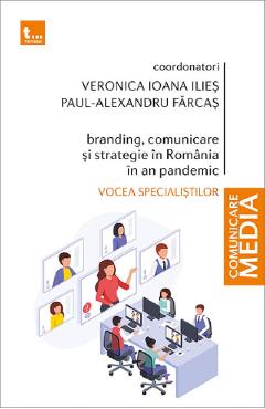 Branding, comunicare si strategie in Romania in an pandemic - Veronica Ioana Ilies, Paul-Alexandru Farcas Branding, comunicare si strategie in Romania in an pandemic - Veronica Ioana Ilies, Paul-Alexandru Farcas
