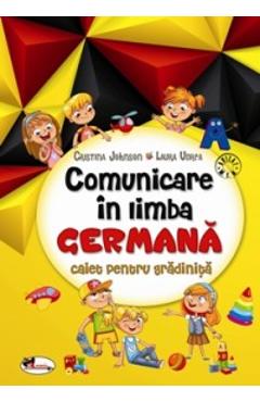 Comunicare in Limba Germana. Caiet pentru Gradinita - Cristina Johnson, Laura Udrea Comunicare in Limba Germana. Caiet pentru Gradinita - Cristina Johnson, Laura Udrea