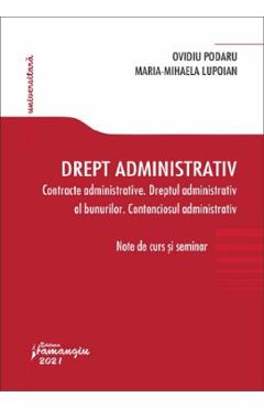 Drept administrativ: Contracte administrative. Dreptul administrativ al bunurilor. Contenciosul administrativ - Ovidiu Podaru, Maria-Mihaela Lupoian Drept administrativ: Contracte administrative. Dreptul administrativ al bunurilor. Contenciosul administrativ - Ovidiu Podaru, Maria-Mihaela Lupoian