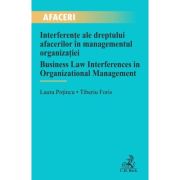 Interferente ale dreptului afacerilor in managementul organizatiei / Business Law Interferences in Organizational Management - Laura Potincu, Tiberiu Interferente ale dreptului afacerilor in managementul organizatiei / Business Law Interferences in Organizational Management - Laura Potincu, Tiberiu