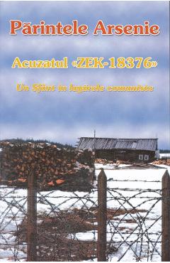 Acuzatul zek-18376, un Sfant in lagarele comuniste - Parintele Arsenie Acuzatul zek-18376, un Sfant in lagarele comuniste - Parintele Arsenie