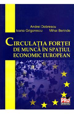 Circulatia fortei de munca in spatiul economic european - Andrei Dobrescu Circulatia fortei de munca in spatiul economic european - Andrei Dobrescu
