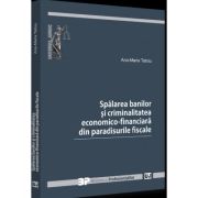 Spalarea banilor si criminalitatea economico-financiara din paradisurile fiscale - Ana-Maria Tatoiu Spalarea banilor si criminalitatea economico-financiara din paradisurile fiscale - Ana-Maria Tatoiu