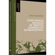 Concurenta neloiala in dreptul comertului international - Lucia Irinescu Concurenta neloiala in dreptul comertului international - Lucia Irinescu