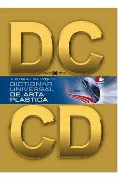 Dictionar universal de arta plastica + CD - Vasile Florea, Gheorghe Szekely Dictionar universal de arta plastica + CD - Vasile Florea, Gheorghe Szekely