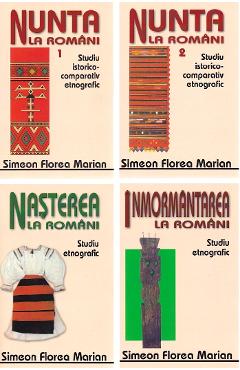 Nunta, Nasterea, Inmormantarea la romani I-IV - Simion Florea Marian Nunta, Nasterea, Inmormantarea la romani I-IV - Simion Florea Marian