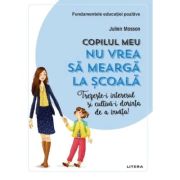 Copilul meu nu vrea sa mearga la scoala. Trezeste-i interesul si cultiva-i dorinta de a invata! - Julien Masson Copilul meu nu vrea sa mearga la scoala. Trezeste-i interesul si cultiva-i dorinta de a invata! - Julien Masson