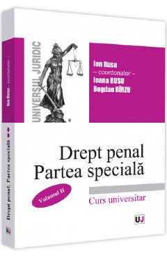 Drept penal roman. Partea speciala. Vol.2 - Ion Rusu, Ioana Rusu, Bogdan Birzu Drept penal roman. Partea speciala. Vol.2 - Ion Rusu, Ioana Rusu, Bogdan Birzu