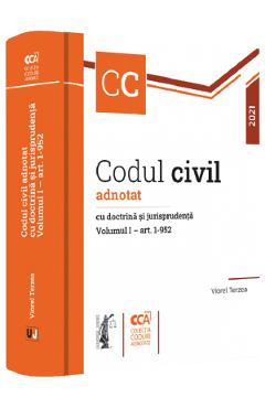 Codul civil adnotat cu doctrina si jurisprudenta. Vol.1 art: 1-952 - Viorel Terzea Codul civil adnotat cu doctrina si jurisprudenta. Vol.1 art: 1-952 - Viorel Terzea