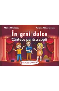 In grai dulce. Cantece pentru copii - Moise Mitulescu, Valeria Mihai Stefan In grai dulce. Cantece pentru copii - Moise Mitulescu, Valeria Mihai Stefan