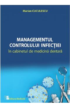 Managementul controlului infectiei in cabinetul de medicina dentara - Marian Cuculescu Managementul controlului infectiei in cabinetul de medicina dentara - Marian Cuculescu