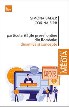Particularitatile presei online din Romania. Dinamica si concepte - Simona Bader, Corina Sirb Particularitatile presei online din Romania. Dinamica si concepte - Simona Bader, Corina Sirb