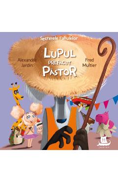 Secretele fabulelor: Lupul prefacut pastor - Alexandre Jardin, Fred Multier Secretele fabulelor: Lupul prefacut pastor - Alexandre Jardin, Fred Multier