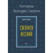 Credinta niceana. Formarea Teologiei Crestine, volumul 2 - Pr. John Behr Credinta niceana. Formarea Teologiei Crestine, volumul 2 - Pr. John Behr