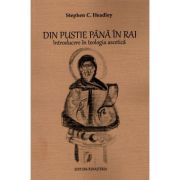 Din pustie pana in Rai. Introducere in teologia ascetica - Stephen C. Headley Din pustie pana in Rai. Introducere in teologia ascetica - Stephen C. Headley
