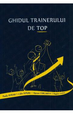 Ghidul trainerului de top - Paula Avram, Calin Iepure, Razvan Curcubata, Bogdan Vaida Ghidul trainerului de top - Paula Avram, Calin Iepure, Razvan Curcubata, Bogdan Vaida