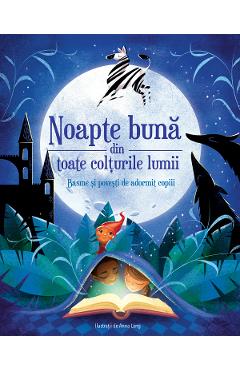 Noapte buna din toate colturile lumii. Basme si povesti de adormit copiii - Anna Lang Noapte buna din toate colturile lumii. Basme si povesti de adormit copiii - Anna Lang
