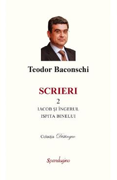 Scrieri Vol.2: Iacob si ingerul. Ispita binelui - Teodor Baconschi Scrieri Vol.2: Iacob si ingerul. Ispita binelui - Teodor Baconschi