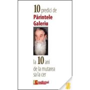 10 predici de Parintele Galeriu la 10 ani de la mutarea sa la cer 10 predici de Parintele Galeriu la 10 ani de la mutarea sa la cer
