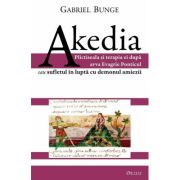 Akedia. Plictiseala si terapia ei dupa avva Evagrie Ponticul sau sufletul in lupta cu demonul amiezii - Gabriel Bunge Akedia. Plictiseala si terapia ei dupa avva Evagrie Ponticul sau sufletul in lupta cu demonul amiezii - Gabriel Bunge