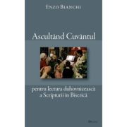 Ascultand Cuvantul pentru lectura duhovniceasca a Scripturii in Biserica - Enzo Bianchi Ascultand Cuvantul pentru lectura duhovniceasca a Scripturii in Biserica - Enzo Bianchi
