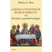 Cartea cuvintelor bune de mancat sau Bucataria ca parabola teologica - Rubem A. Alves Cartea cuvintelor bune de mancat sau Bucataria ca parabola teologica - Rubem A. Alves
