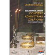 Conditiile administrarii casatoriei. Biserica si institutia casatoriei. Studiu juridico-canonic - Iulian Mihai L. Constantinescu Conditiile administrarii casatoriei. Biserica si institutia casatoriei. Studiu juridico-canonic - Iulian Mihai L. Constantinescu