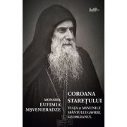Coroana staretului. Viata si minunile Sfantului Gavriil Georgianul - Eufimia Msvenieradze Coroana staretului. Viata si minunile Sfantului Gavriil Georgianul - Eufimia Msvenieradze