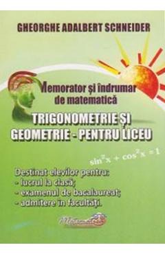 Memorator trigonometrie si geometrie pentru liceu - Gheorghe-Adalbert Schneider Memorator trigonometrie si geometrie pentru liceu - Gheorghe-Adalbert Schneider