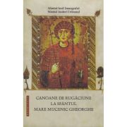 Canoane de rugaciune la Sfantul Mare Mucenic Gheorghe - Sf. Iosif Imnograful, Sf. Andrei Criteanul Canoane de rugaciune la Sfantul Mare Mucenic Gheorghe - Sf. Iosif Imnograful, Sf. Andrei Criteanul