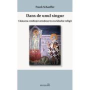Dans de unul singur. Cautarea credintei ortodoxe in era falsei religii - Frank Schaeffer Dans de unul singur. Cautarea credintei ortodoxe in era falsei religii - Frank Schaeffer