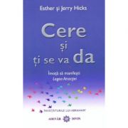 Cere si ti se va da. Invata sa manifesti Legea Atractiei - Esther & Jerry Hicks Cere si ti se va da. Invata sa manifesti Legea Atractiei - Esther & Jerry Hicks
