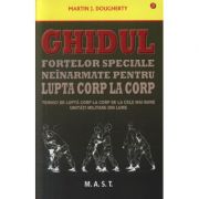 Ghidul fortelor speciale neinarmate pentru lupta corp la corp - Martin J. Dougherty Ghidul fortelor speciale neinarmate pentru lupta corp la corp - Martin J. Dougherty
