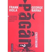Crestinism pagan? O explorare a originilor practicilor bisericii - Frank Viola Crestinism pagan? O explorare a originilor practicilor bisericii - Frank Viola