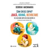 Cum cresc copiii? Joaca, odihna, dezvoltare. Ce si-ar dori copiii sa stim despre ei - Deborah MacNamara Cum cresc copiii? Joaca, odihna, dezvoltare. Ce si-ar dori copiii sa stim despre ei - Deborah MacNamara
